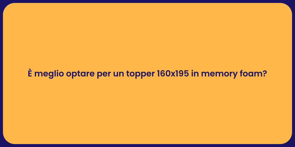 È meglio optare per un topper 160x195 in memory foam?