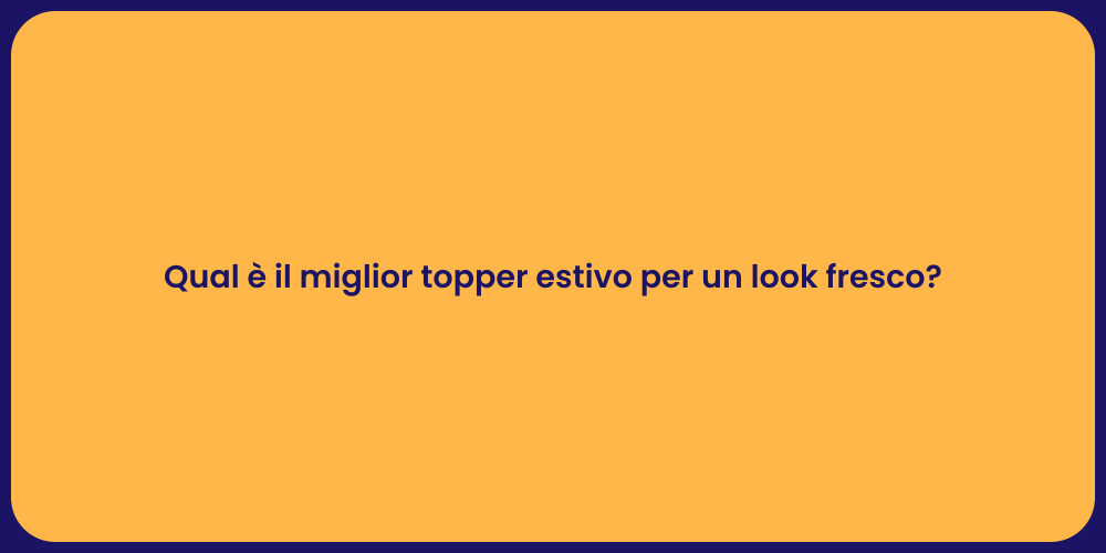 Qual è il miglior topper estivo per un look fresco?