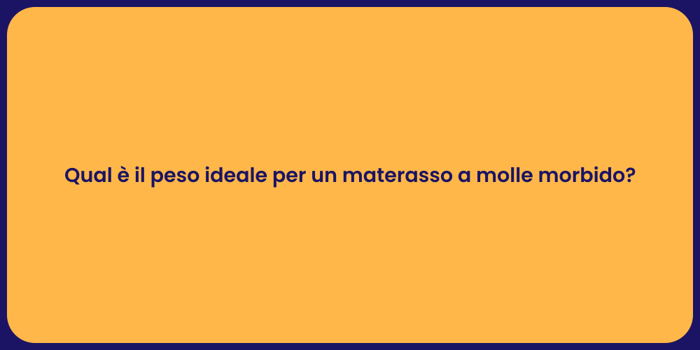 Qual è il peso ideale per un materasso a molle morbido?
