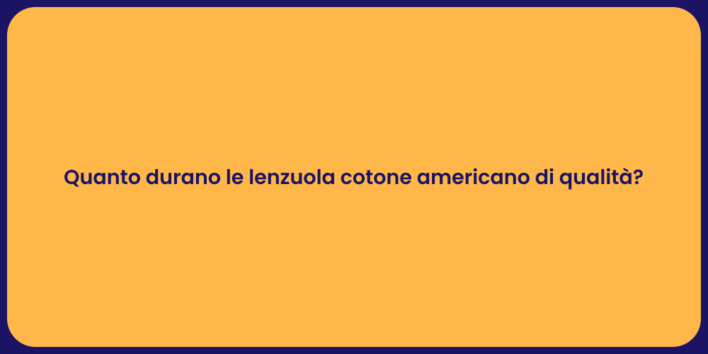 Quanto durano le lenzuola cotone americano di qualità?