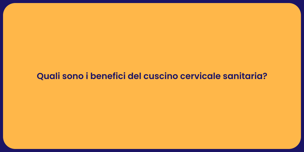 Quali sono i benefici del cuscino cervicale sanitaria?