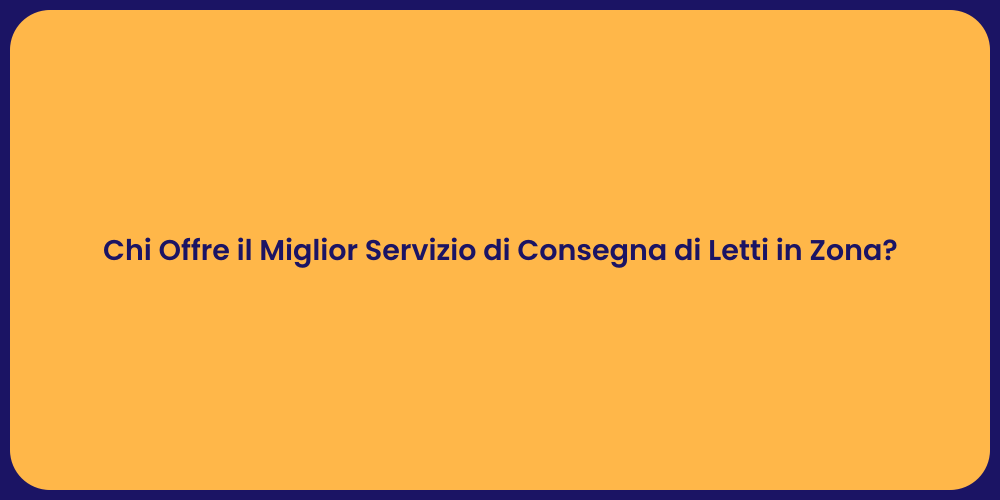 Chi Offre il Miglior Servizio di Consegna di Letti in Zona?