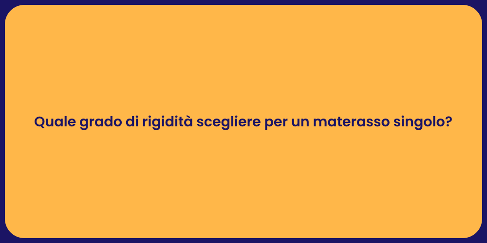 Quale grado di rigidità scegliere per un materasso singolo?