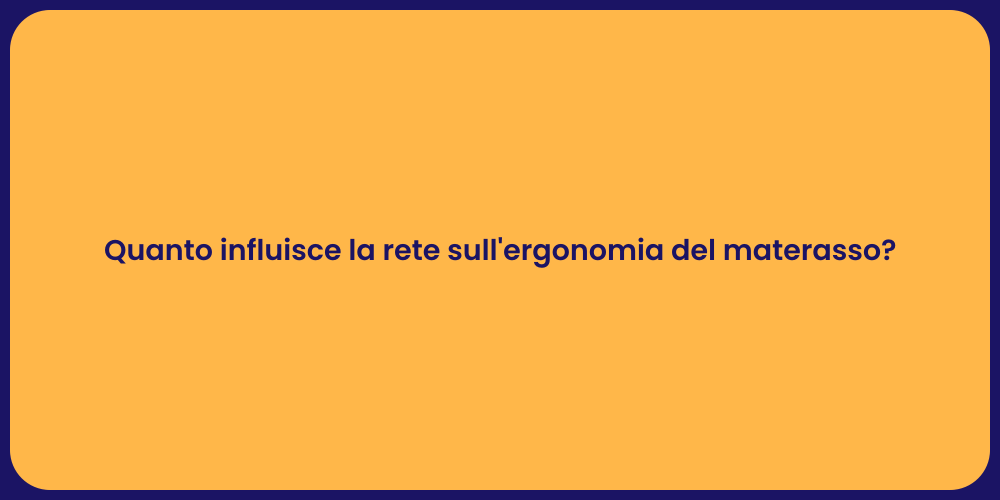 Quanto influisce la rete sull'ergonomia del materasso?