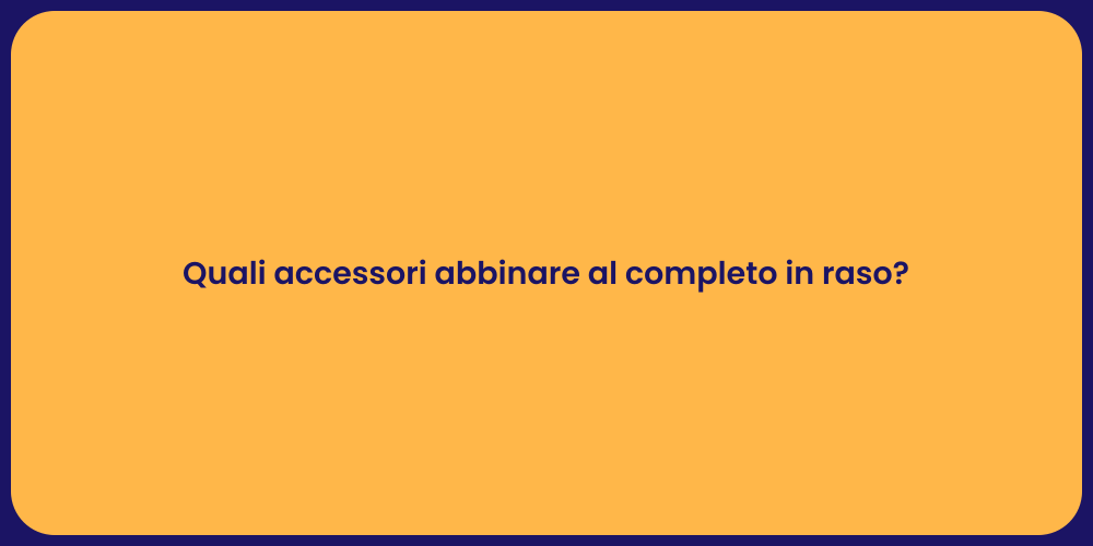 Quali accessori abbinare al completo in raso?