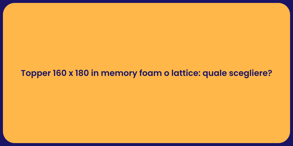 Topper 160 x 180 in memory foam o lattice: quale scegliere?