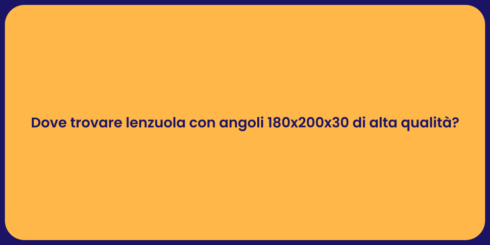 Dove trovare lenzuola con angoli 180x200x30 di alta qualità?