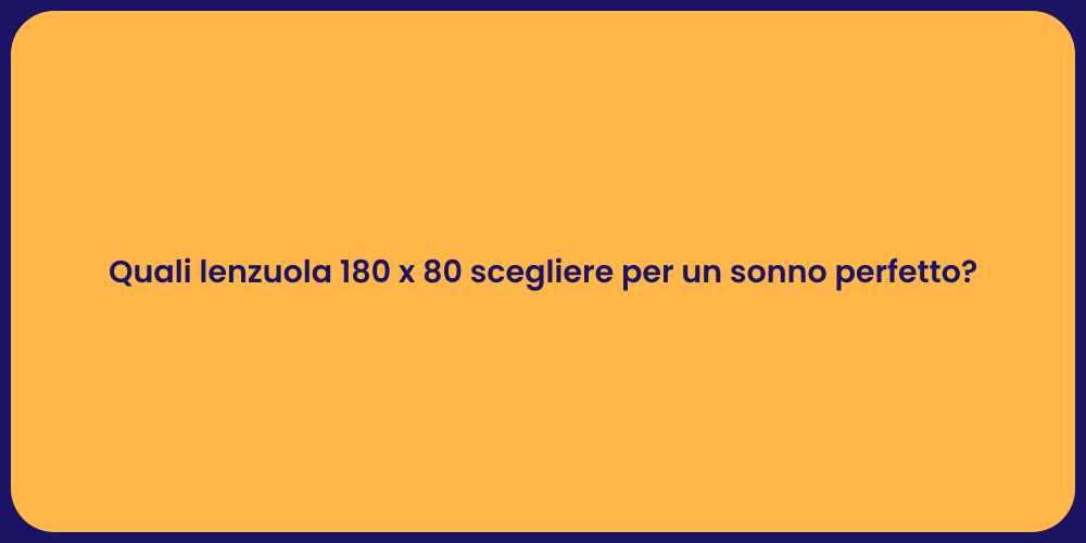 Quali lenzuola 180 x 80 scegliere per un sonno perfetto?