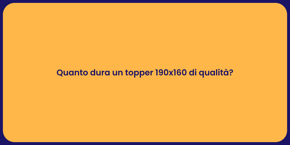 Quanto dura un topper 190x160 di qualità?
