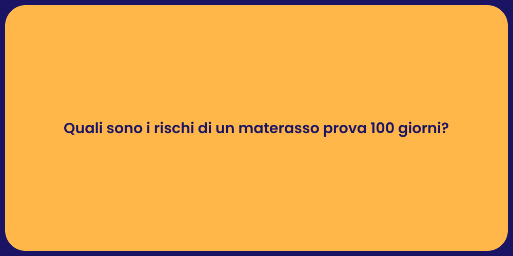 Quali sono i rischi di un materasso prova 100 giorni?