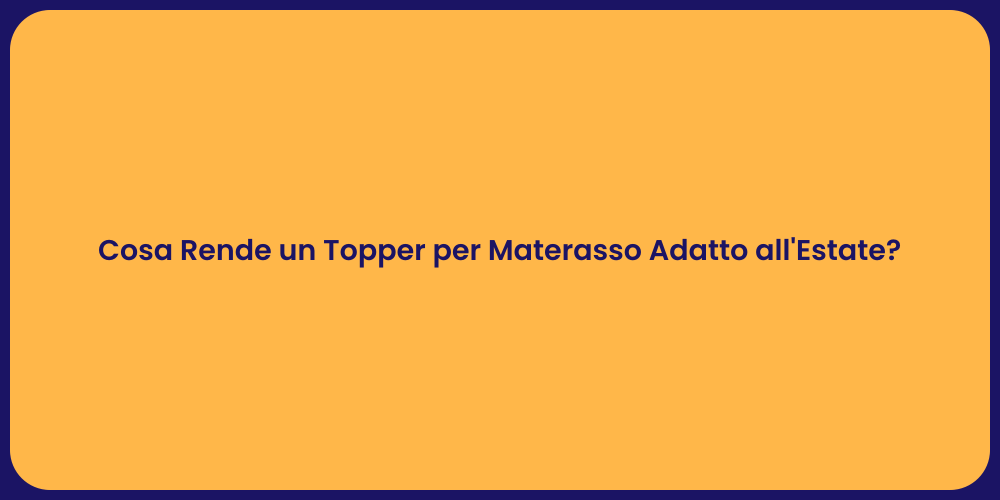 Cosa Rende un Topper per Materasso Adatto all'Estate?