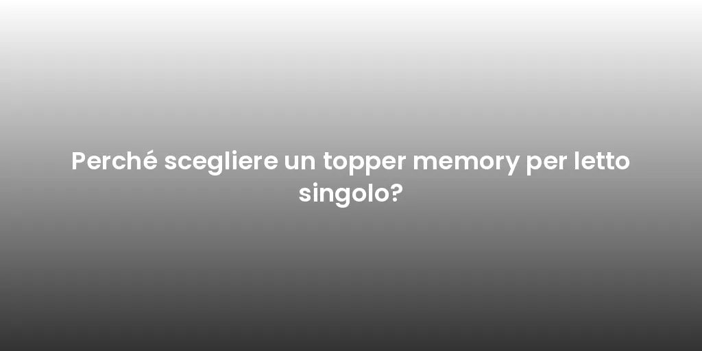 Perché scegliere un topper memory per letto singolo?