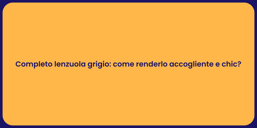 Completo lenzuola grigio: come renderlo accogliente e chic?