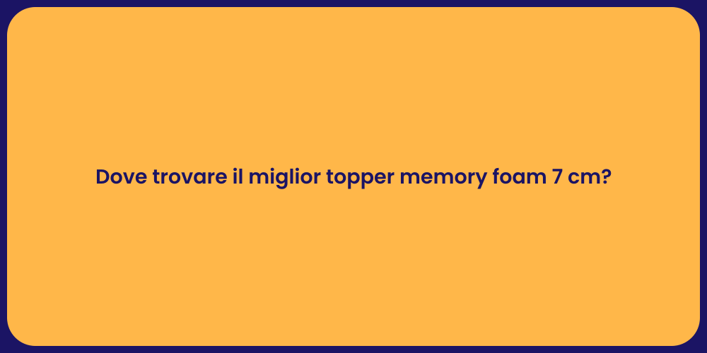 Dove trovare il miglior topper memory foam 7 cm?