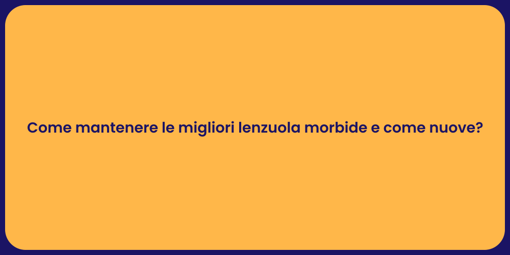 Come mantenere le migliori lenzuola morbide e come nuove?