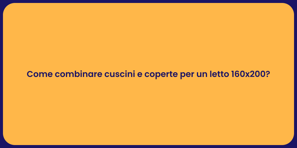 Come combinare cuscini e coperte per un letto 160x200?