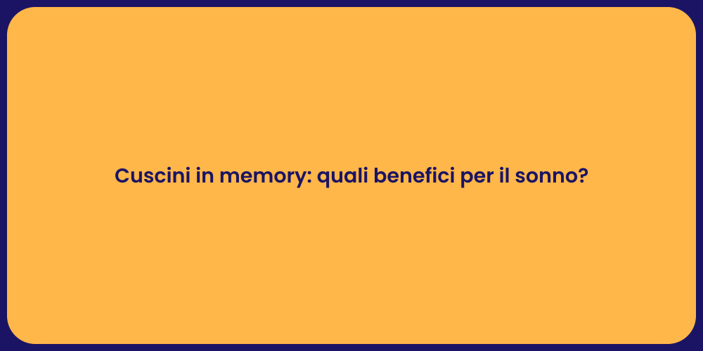Cuscini in memory: quali benefici per il sonno?