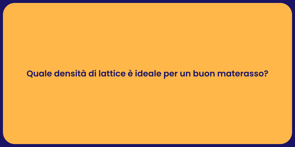 Quale densità di lattice è ideale per un buon materasso?