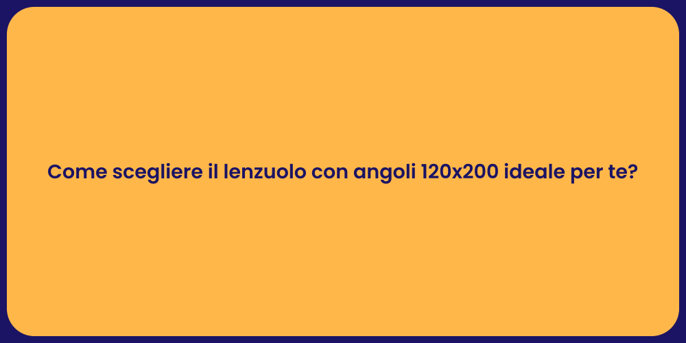 Come scegliere il lenzuolo con angoli 120x200 ideale per te?