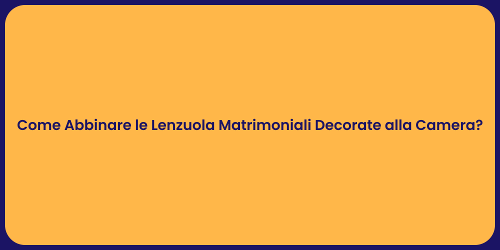 Come Abbinare le Lenzuola Matrimoniali Decorate alla Camera?