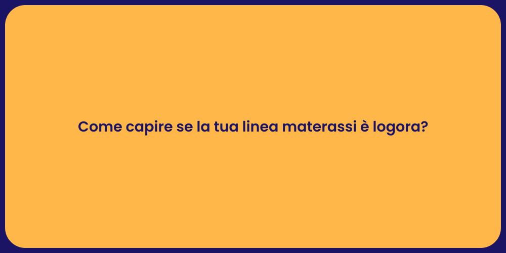 Come capire se la tua linea materassi è logora?