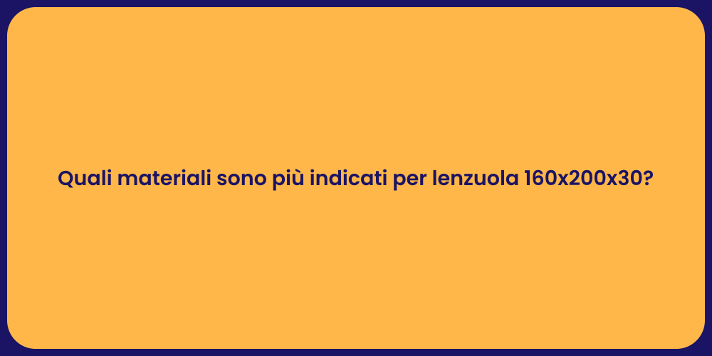 Quali materiali sono più indicati per lenzuola 160x200x30?