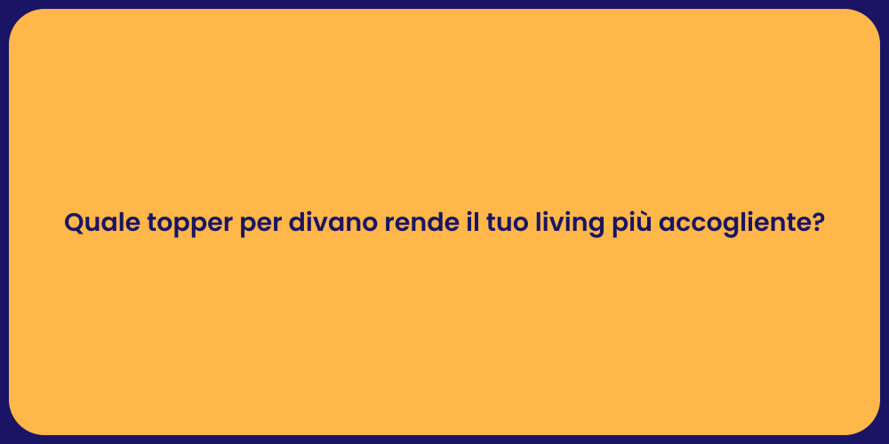 Quale topper per divano rende il tuo living più accogliente?