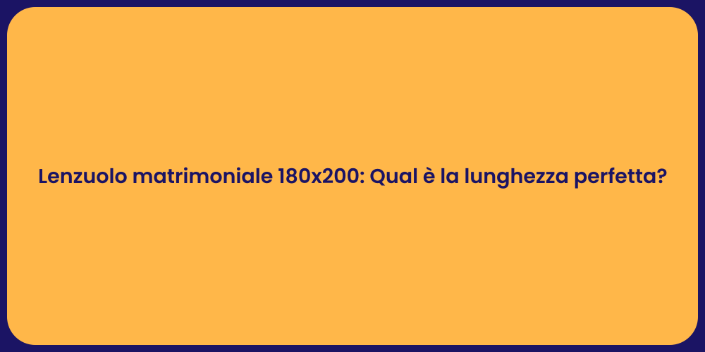 Lenzuolo matrimoniale 180x200: Qual è la lunghezza perfetta?