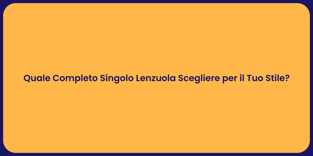 Quale Completo Singolo Lenzuola Scegliere per il Tuo Stile?