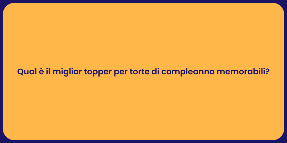 Qual è il miglior topper per torte di compleanno memorabili?