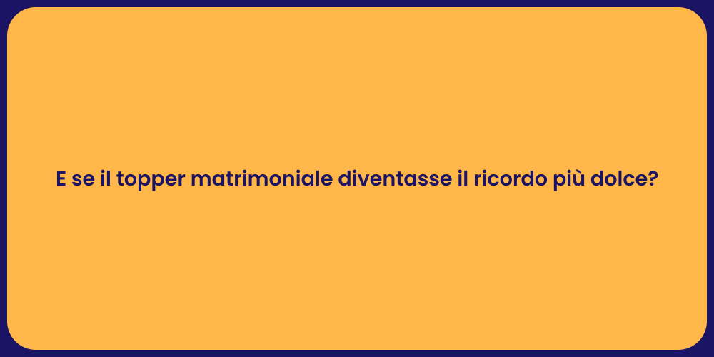E se il topper matrimoniale diventasse il ricordo più dolce?