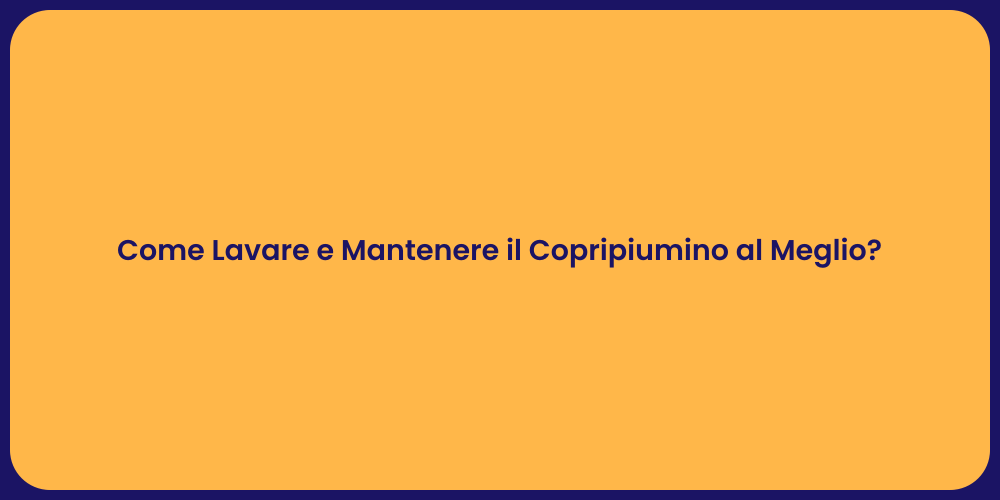 Come Lavare e Mantenere il Copripiumino al Meglio?
