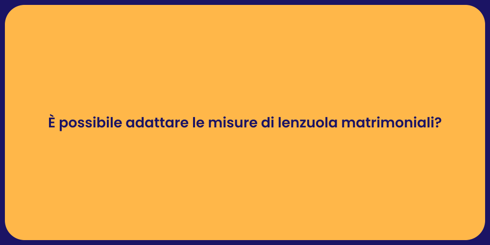 È possibile adattare le misure di lenzuola matrimoniali?