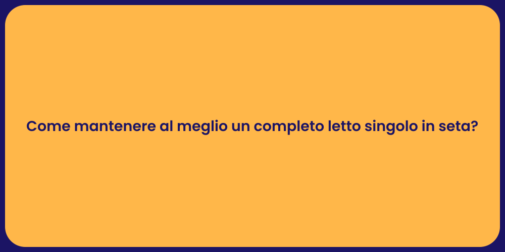 Come mantenere al meglio un completo letto singolo in seta?