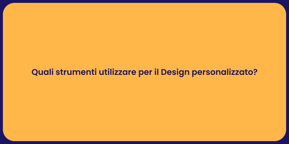 Quali strumenti utilizzare per il Design personalizzato?