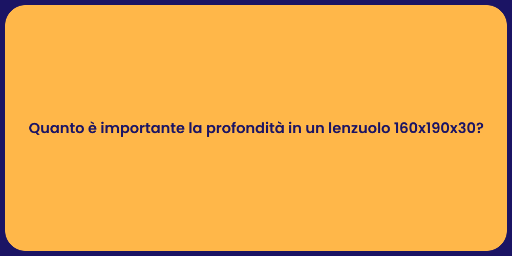 Quanto è importante la profondità in un lenzuolo 160x190x30?