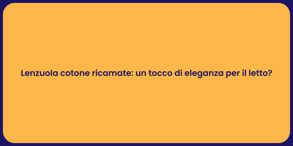 Lenzuola cotone ricamate: un tocco di eleganza per il letto?