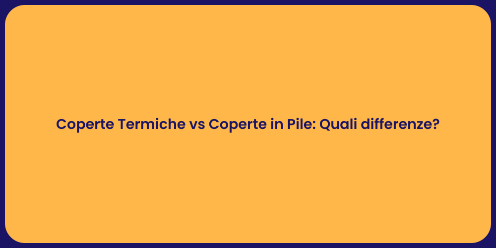 Coperte Termiche vs Coperte in Pile: Quali differenze?