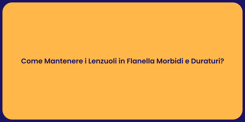 Come Mantenere i Lenzuoli in Flanella Morbidi e Duraturi?