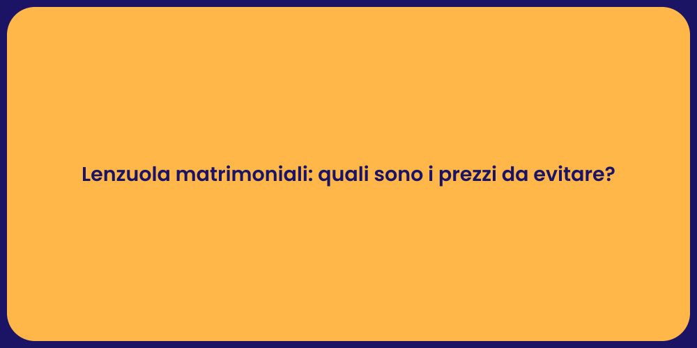 Lenzuola matrimoniali: quali sono i prezzi da evitare?