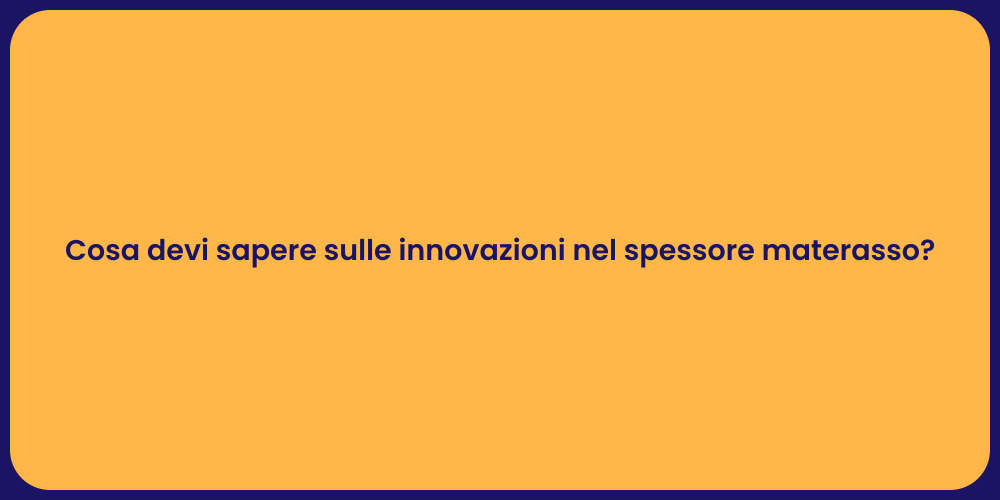 Cosa devi sapere sulle innovazioni nel spessore materasso?