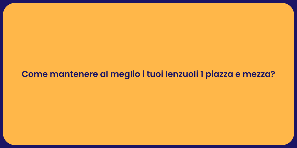 Come mantenere al meglio i tuoi lenzuoli 1 piazza e mezza?