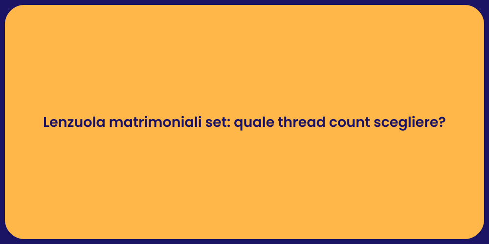 Lenzuola matrimoniali set: quale thread count scegliere?