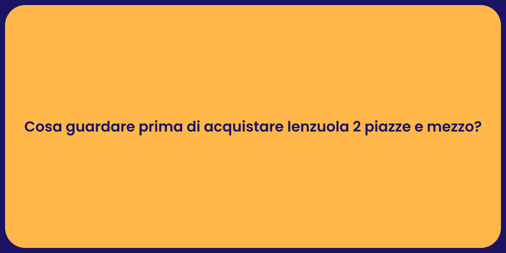 Cosa guardare prima di acquistare lenzuola 2 piazze e mezzo?
