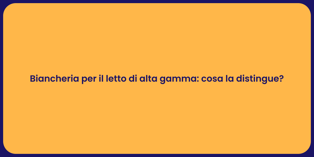 Biancheria per il letto di alta gamma: cosa la distingue?