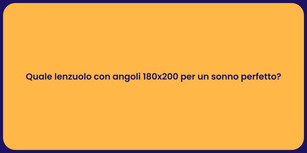 Quale lenzuolo con angoli 180x200 per un sonno perfetto?