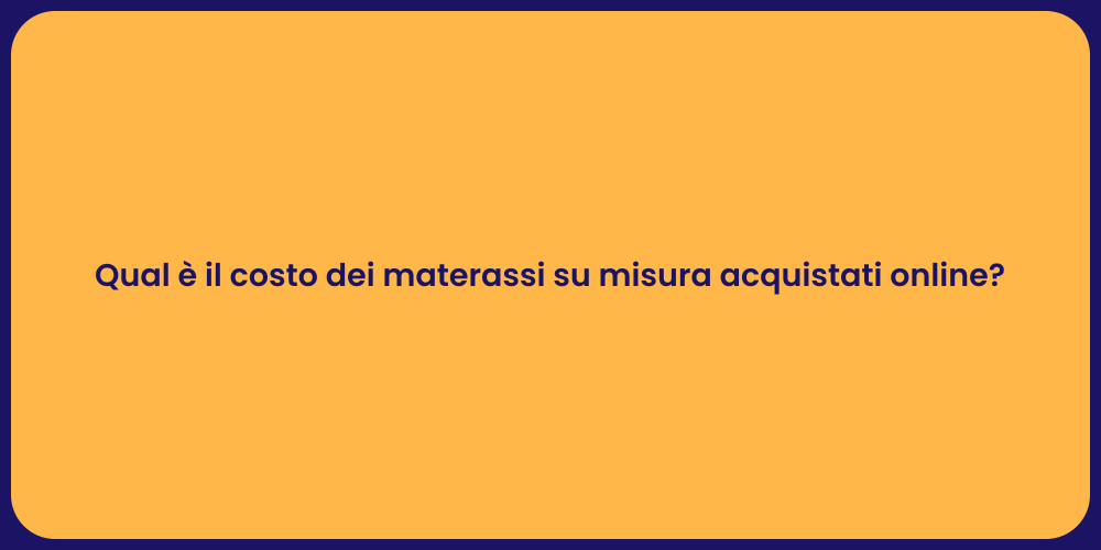 Qual è il costo dei materassi su misura acquistati online?