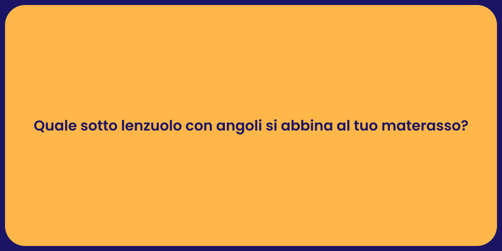 Quale sotto lenzuolo con angoli si abbina al tuo materasso?