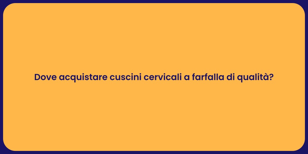 Dove acquistare cuscini cervicali a farfalla di qualità?