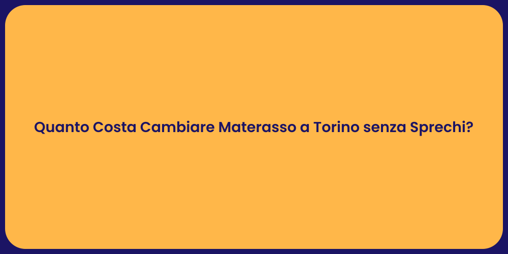 Quanto Costa Cambiare Materasso a Torino senza Sprechi?